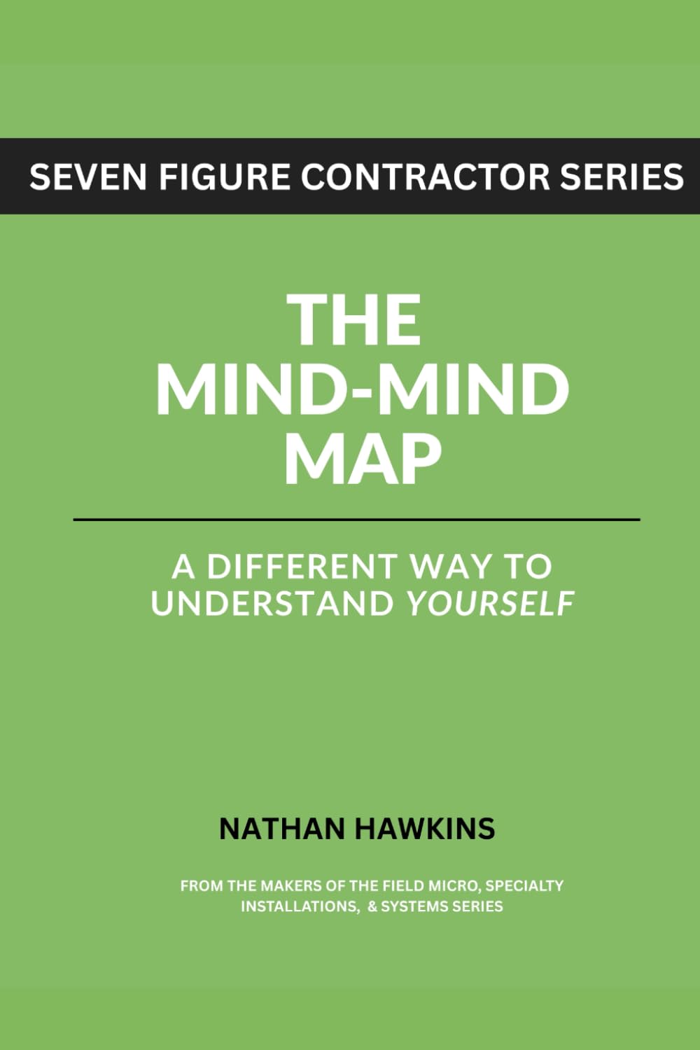 The Mind-Mind Map: A Different Way To Understand Yourself (Seven Figure Contractor Series)