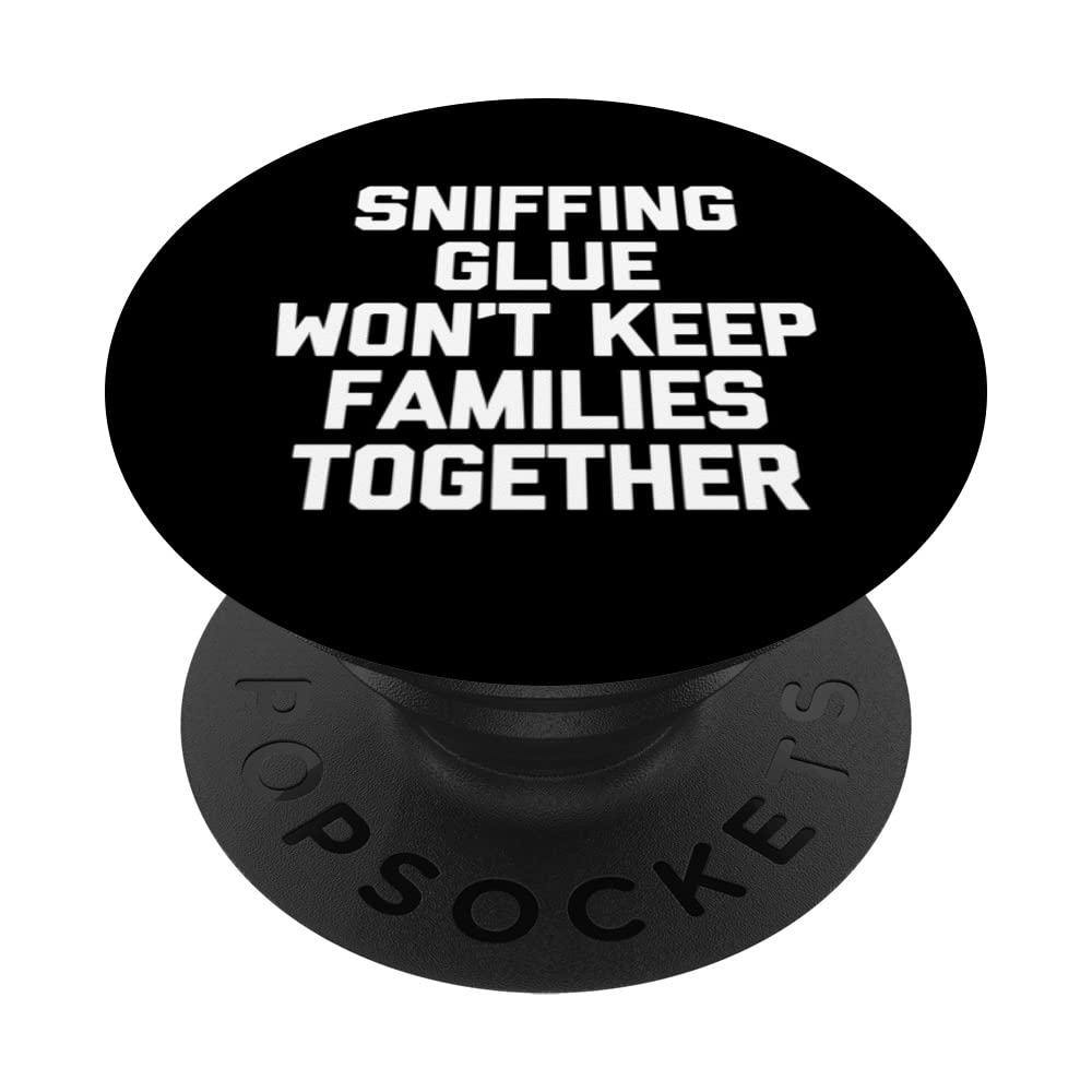 Sniffing Glue Won't Keep Families Together T-Shirt Funny PopSockets Swappable PopGrip