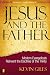 Jesus and the Father: Modern Evangelicals Reinvent the Doctrine of the Trinity