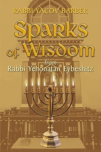 Sparks of Wisdom: From Rabbi Yehonatan Eybeshitz (Wisdom of Rabbi Yehonatan Eybeshitz Book 3)