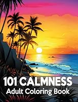 101 CALMNESS Adult Coloring Book: A Soothing Book to Relax Your Mind and Alleviate Stress. Amazing Drawn Illustrations of Landscapes, Beaches, Homes, and More... B0CH26X16M Book Cover