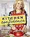 Kitchen Confidence: Essential Recipes and Tips That Will Help You Cook Anything