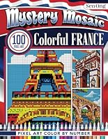 Colorful France Mystery Mosaics Color by Number: 100 Pixel Art Masterpieces - Discover Landmarks, Nature, and Culture B0D4LGSBP4 Book Cover