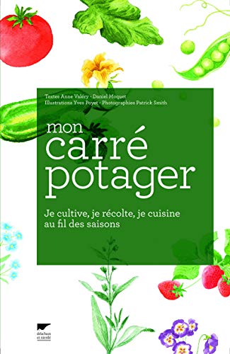Mon carré potager. Je cultive, je récolte, je cuisine au fil des saisons
