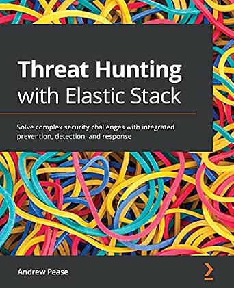 Threat Hunting with Elastic Stack: Solve complex security challenges with integrated prevention, detection, and response-Wow! eBook