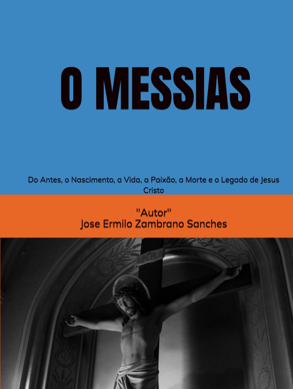 O MESSIAS: Do Antes, o Nascimento, a Vida, a Paixão, a Morte e o Legado de Jesus Cristo