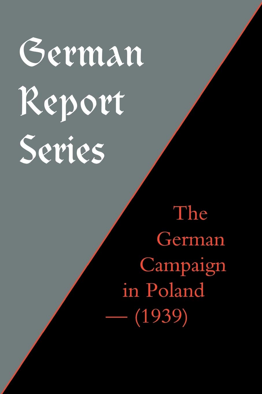 German Report Series: The German Campaign In Poland (1939): German Report Series: The German Campaign In Poland (1939)