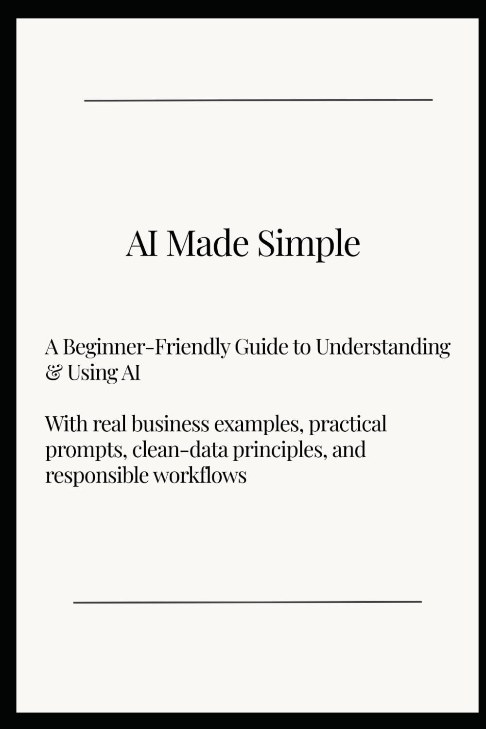 AI for Work: A Practical Guide to Using Artificial Intelligence Strategically in Business and Life: Frameworks, Ethical Guidance, and Ready-to-Use Prompts for Smarter Decisions, Productivity, and Grow