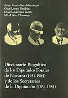 Diccionario Biografico de Los Diputados Forales de Navarra (1931-1984) y de Los Secretarios de La Diputacion (1834-1984) 8423517381 Book Cover