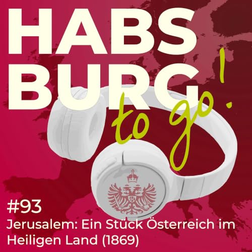 #093 &ndash; Jerusalem: Wie die Habsburger ein St&uuml;ck &Ouml;sterreich ins Heilige Land brachten (1869)