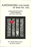 Ajatasatru: The Story of Who We Are : A New Century of Sutra from Shinrans Kyo-Gyo-Shin-Sho 0938474073 Book Cover