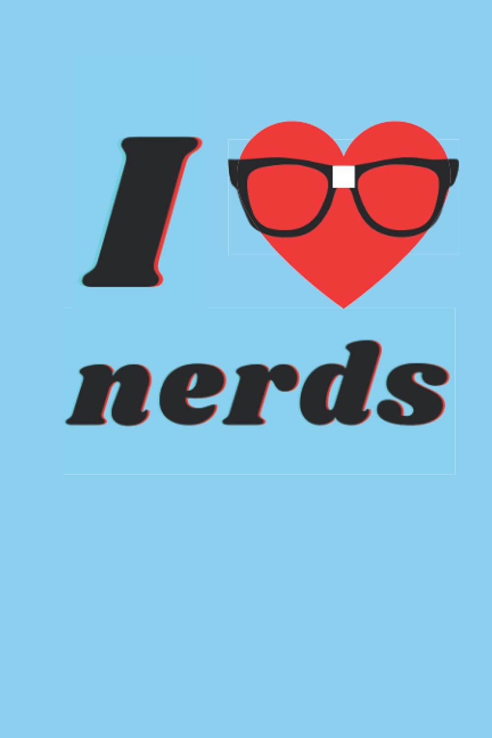 I Love Nerds: Notebook Journal For Nerd Lovers, Gift For Friends Family And Co Workers