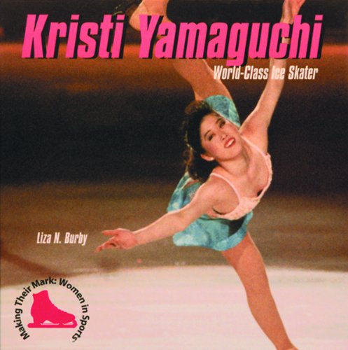Kristi Yamaguchi: World-Class Ice Skater (Making Their Mark: Women in Sports)