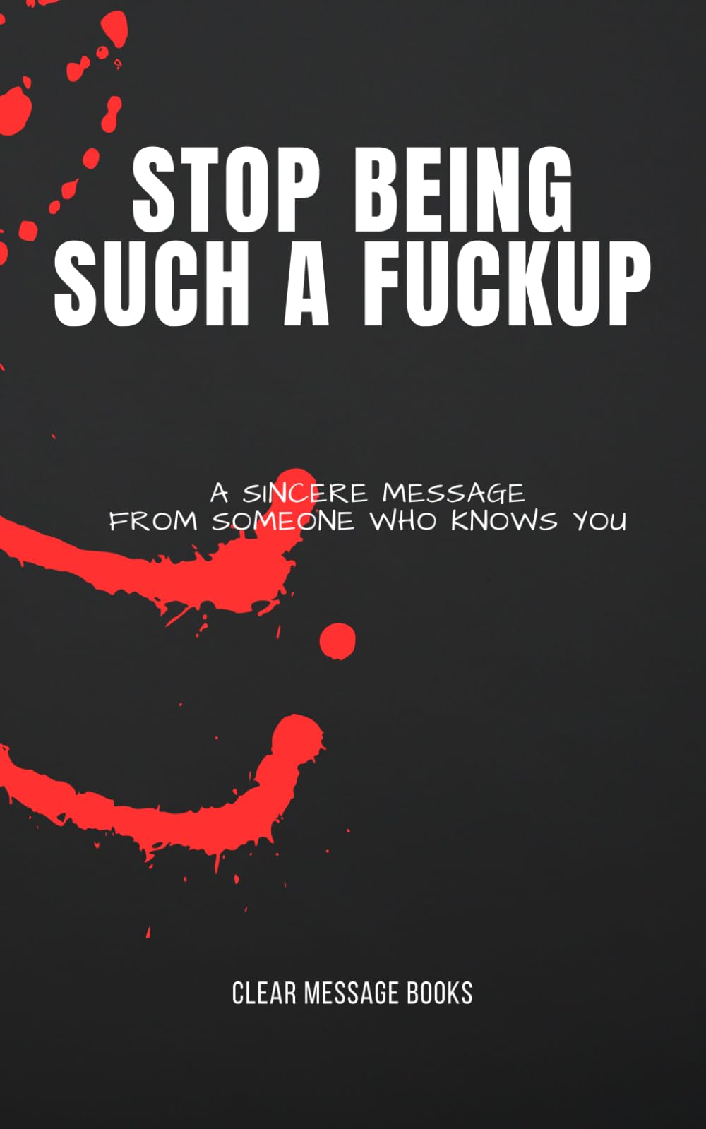 STOP BEING SUCH A FUCKUP: A Sincere Message From Someone Who Knows You