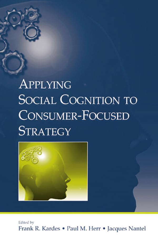 Applying Social Cognition to Consumer-Focused Strategy (Advertising and Consumer Psychology Series)