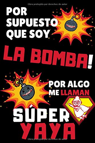 Por Supuesto que soy LA BOMBA! Por algo me llaman SÃšPER YAYA: Cuaderno de Notas ~ Perfecto Regalo Original y Divertido para AGRADECIMIENTO Y AMOR a ... Decoradas (15 x 23cm) (Spanish Edition)