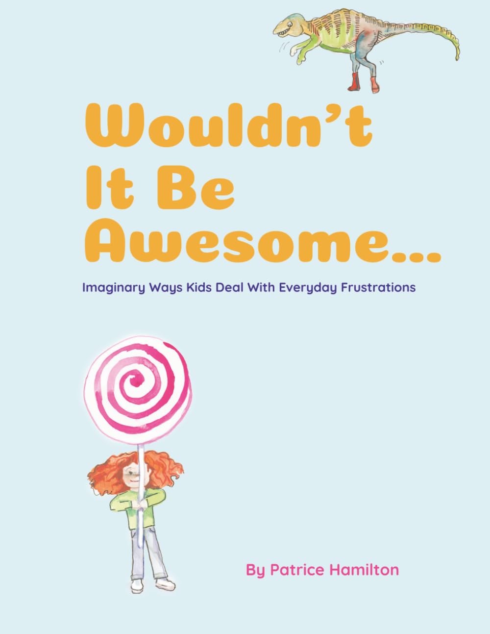 Wouldn't It Be Awesome...: Imaginary Ways Kids Deal With Everyday Frustrations