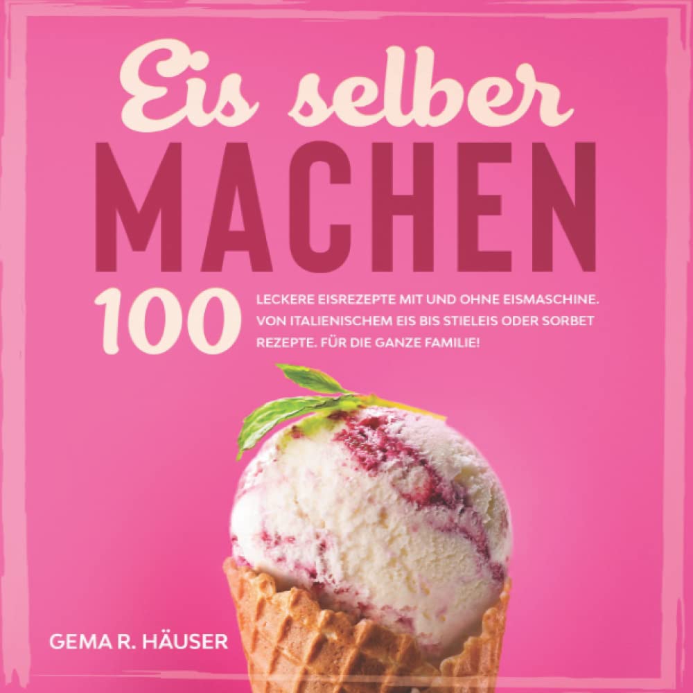 Eis selber machen: 100 leckere Eisrezepte mit und ohne Eismaschine. Von italienischem Eis bis Stieleis oder Sorbet Rezepte. Für die ganze Familie! (Eis Buch) Paperback – Big Book