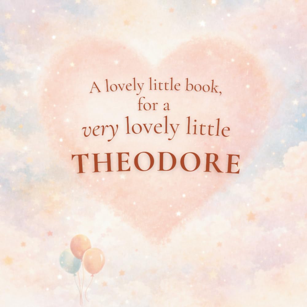 A Lovely Little Book, for a Very Lovely Little Theodore: A beautiful bedtime story to let Theodore know just how much you love him