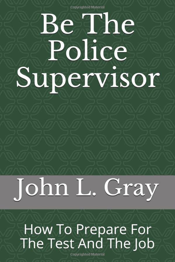 Be The Police Supervisor: How To Prepare For The Test And The Job