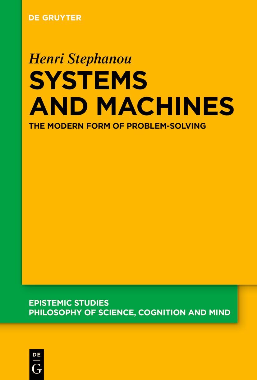 Systems, Machines, and Problem-Solving: The Modern Form of Problem-Solving: 55 (Epistemic Studies, 55)