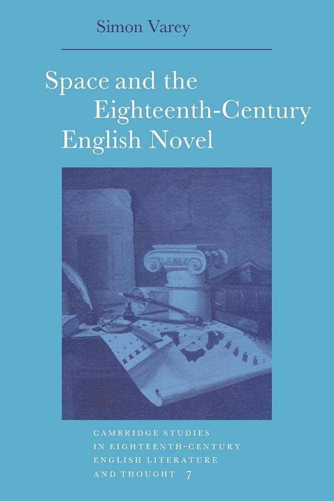 Space and the 18C English Novel: 7 (Cambridge Studies in Eighteenth-Century English Literature and Thought, Series Number 7)
