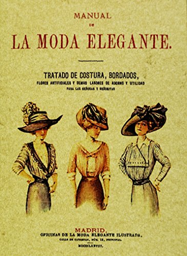 Manual de la moda elegante : tratado de costura, bordados, flores artificiales y demás labores de adorno y utilidad con un método de corte y confección (SIN COLECCION)
