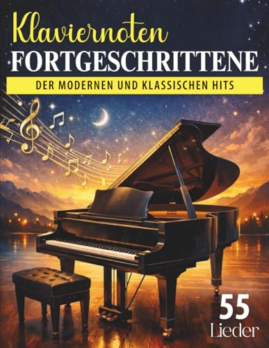 Klaviernoten Fortgeschrittene: 55 Der Modernen und Klassischen Hits