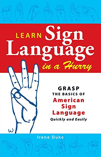 Learn Sign Language in a Hurry: Grasp the Basics of American Sign Language