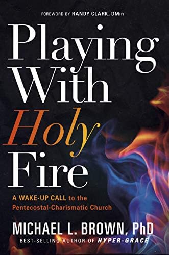 Playing With Holy Fire: A Wake-Up Call to the Pentecostal-Charismatic Church