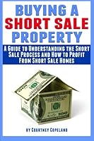 Buying a Short Sale Property: A Guide to Understanding the Short Sale Process and How to Profit From Short Sale Homes 1523284927 Book Cover