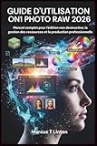  GUIDE D\'UTILISATION ON1 PHOTO RAW 2026: Manuel complet pour l\'édition non destructive, la gestion des ressources et la production professionnelle