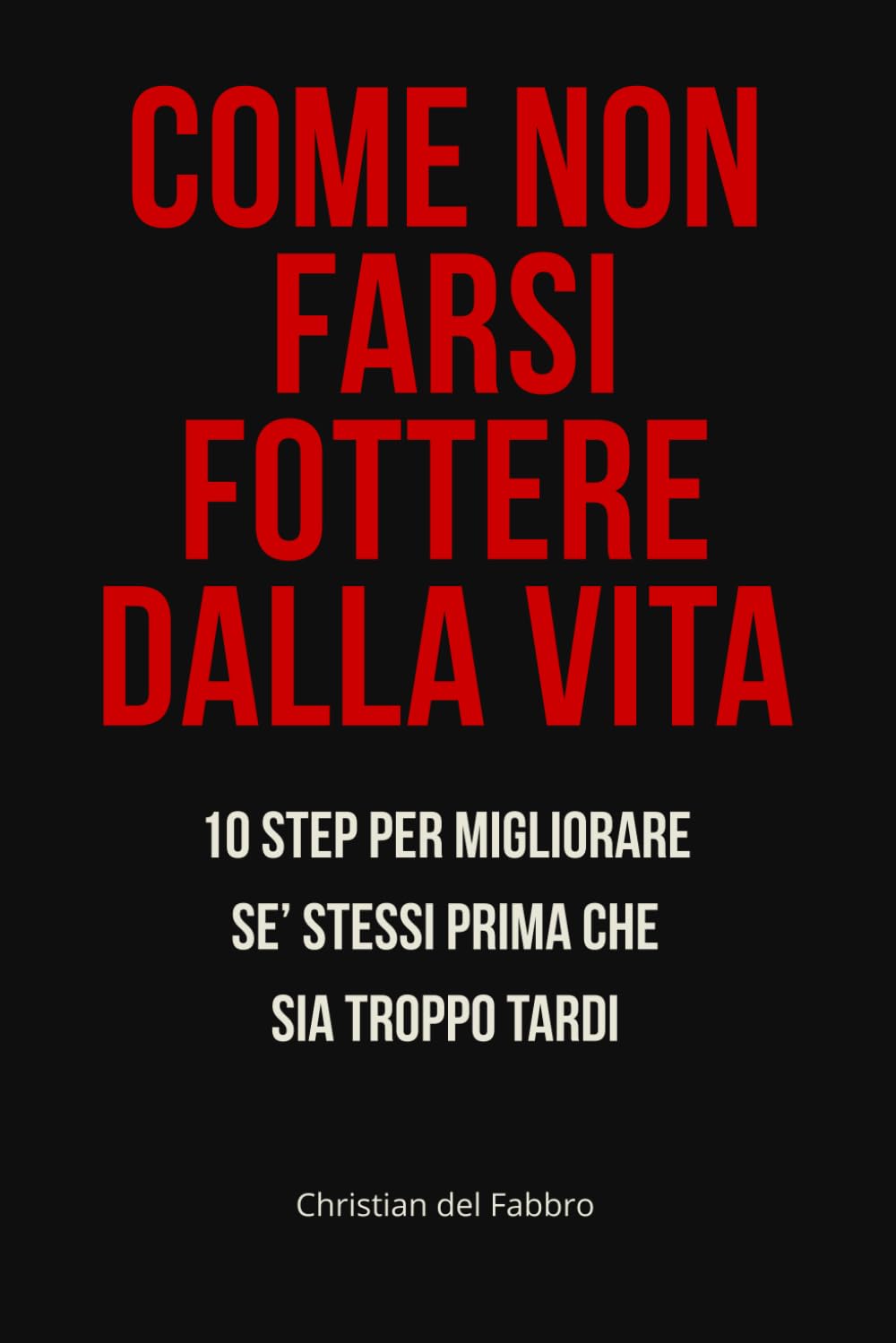 Come non farsi fottere dalla vita: 10 step per migliorare sé stessi prima che sia troppo tardi