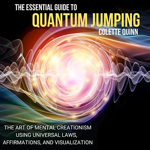 The Essential Guide to Quantum Jumping The Art of Mental Creationism