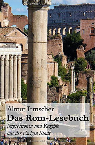 Das Rom-Lesebuch: Impressionen und Rezepte aus der Ewigen Stadt