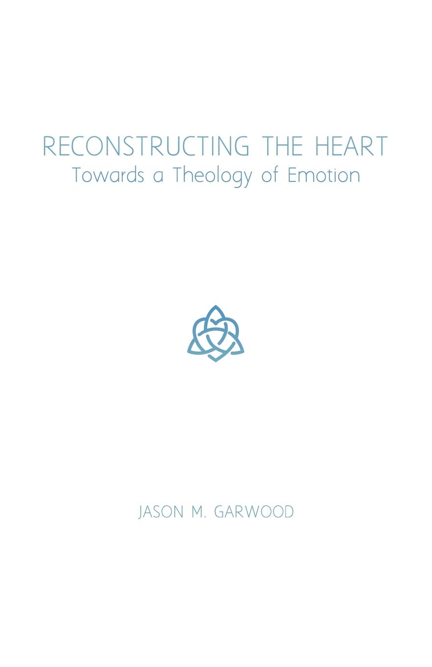 Reconstructing the Heart: Towards a Theology of Emotion