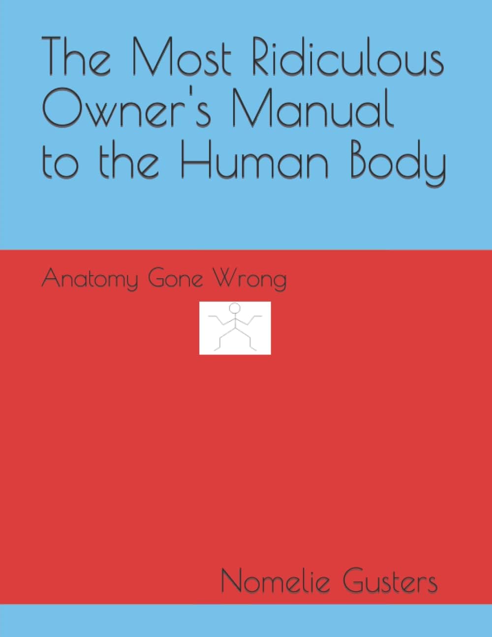 The Most Ridiculous Owner's Manual to the Human Body: Anatomy Gone Wrong