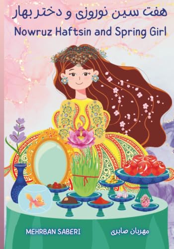 Nowruz Haftsin table and Spring girl : adorable story about Nowruz and Spring girl that collect her Haftsin table elements from nature during lovely ... as well. (Persian fairy tales for children)