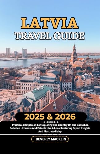 Latvia Travel Guide: 2025 & 2026 Practical Companion For Exploring The Country On The Baltic Sea Between Lithuania And Estonia Like A Local Featuring ... Like a Local With Maps Compilation Book 34)
