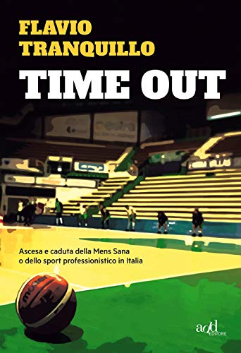 Time out. Ascesa e caduta della Mens Sana o dello sport professionistico in It