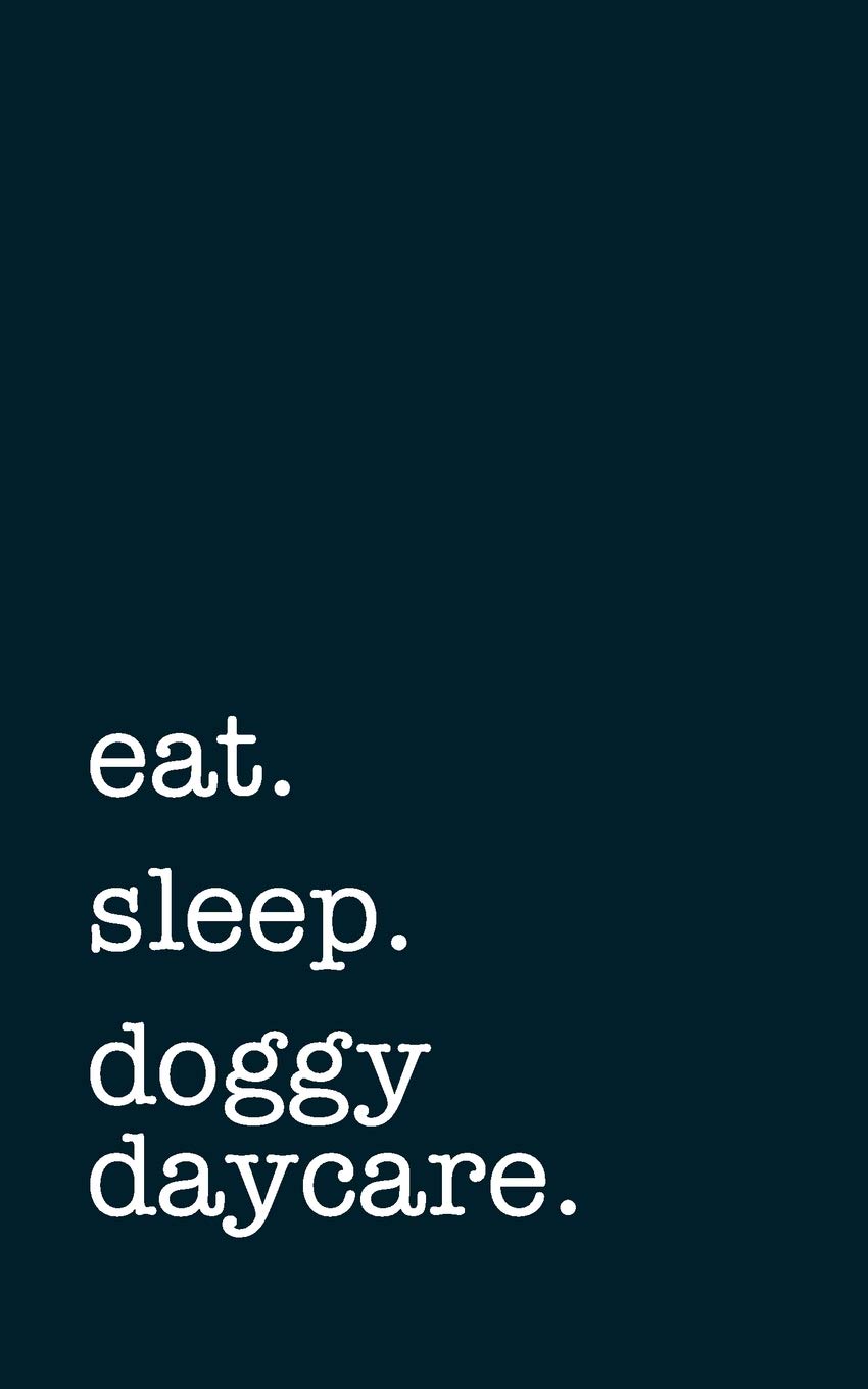 eat. sleep. doggy daycare. - Lined Notebook: Writing Journal