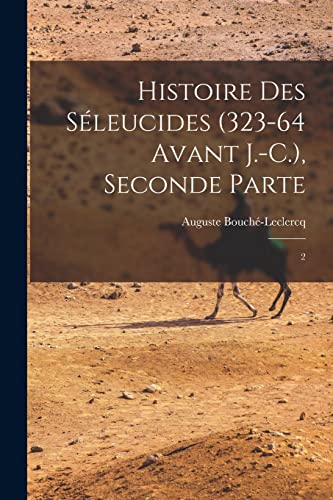 Histoire des Séleucides (323-64 avant J.-C.), Seconde Parte: 2 (French Edition)
