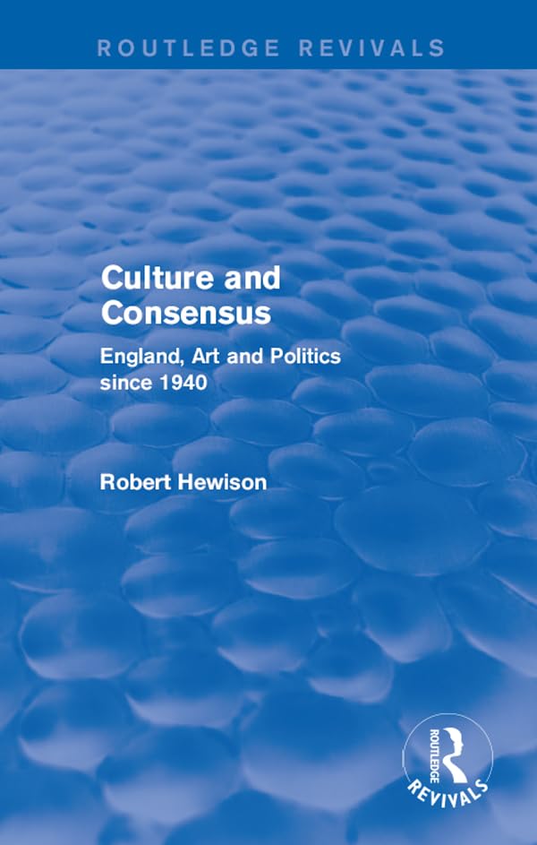 Culture and Consensus (Routledge Revivals): England, Art and Politics since 1940      1st Edition, Kindle Edition