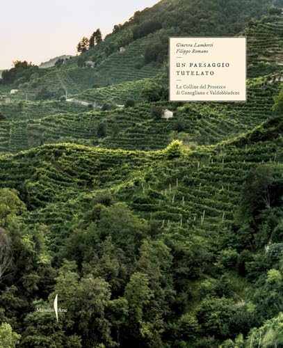 Il Paesaggio Tutelato. Le Colline Del Prosecco Di Conegliano E Valdobbiadene. Ediz. A Colori-image