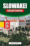 SLOWAKEI REISEFÜHRER 2026: Entdecken Sie die majestätischen Burgen, die unberührte Natur und die reichen Volkstraditionen der Slowakei - DAVID KENNEDY 