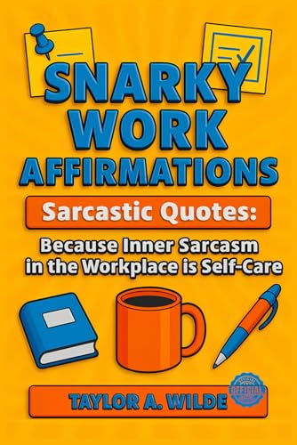 Snarky Work Affirmations: Sarcastic Quotes Because Inner Sarcasm in the Workplace is Self-Care...