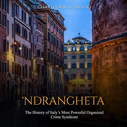 'Ndrangheta: The History of Italy&amp;rsquo;s Most Powerful Organized Crime Syndicate by Charles River Editors episode artwork