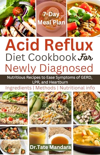 Acid Reflux Diet Cookbook For Newly Diagnosed : Nutritious Recipes to Ease Symptoms of GERD, LPR, and Heartburn