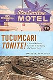  Tucumcari Tonite!: A Story of Railroads, Route 66, and the Waning of a Western Town
