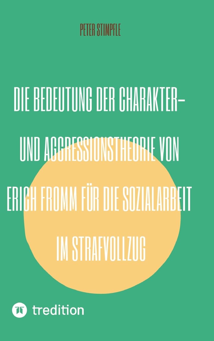 Die Bedeutung der Charakter- und Aggressionstheorie von Erich Fromm für die Sozialarbeit im Strafvollzug: Erich Fromms Agresssionstheorie - Anatomie der menschlichen Destruktivität kurz und bündig